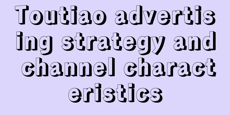 Toutiao advertising strategy and channel characteristics