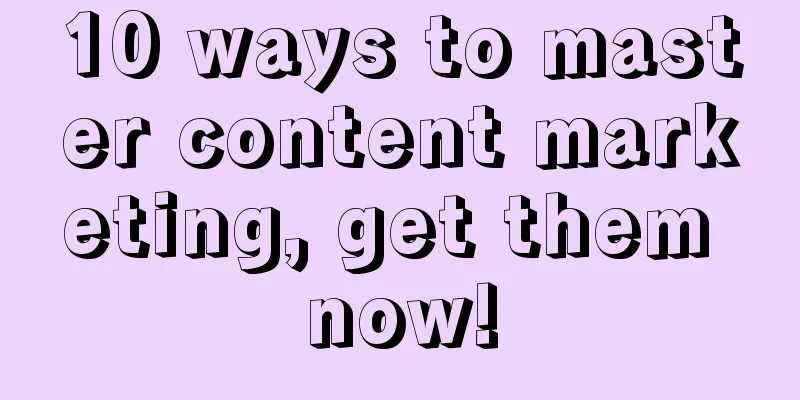 10 ways to master content marketing, get them now!