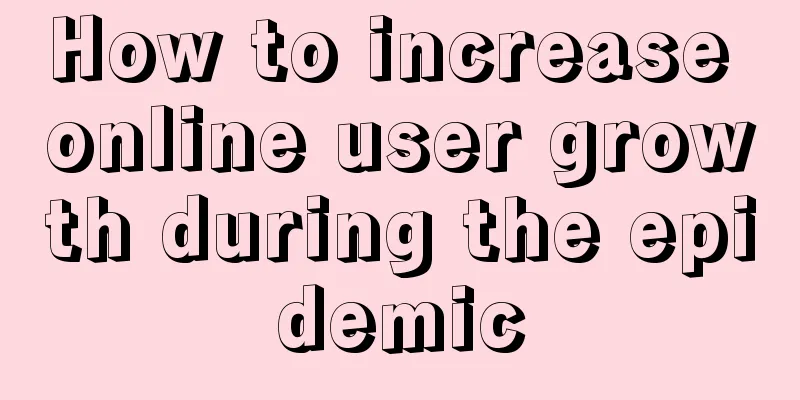 How to increase online user growth during the epidemic