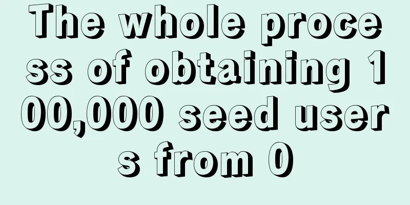 The whole process of obtaining 100,000 seed users from 0