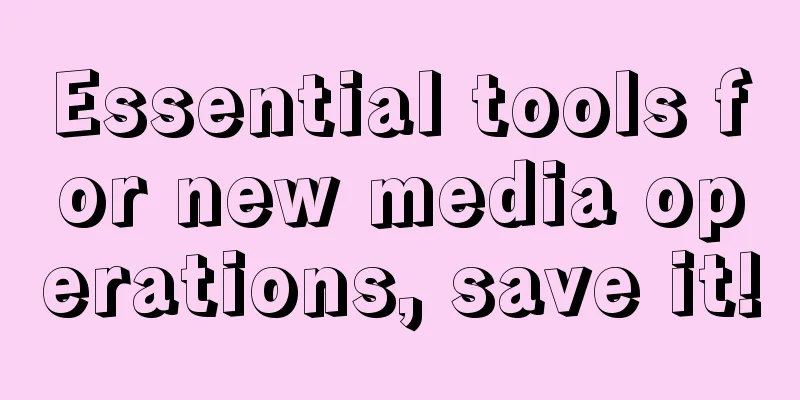 Essential tools for new media operations, save it!