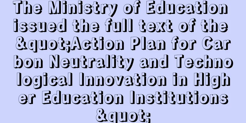 The Ministry of Education issued the full text of the "Action Plan for Carbon Neutrality and Technological Innovation in Higher Education Institutions"