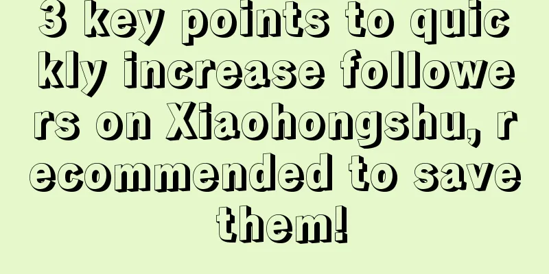 3 key points to quickly increase followers on Xiaohongshu, recommended to save them!