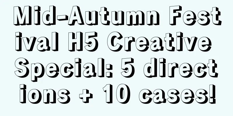 Mid-Autumn Festival H5 Creative Special: 5 directions + 10 cases!