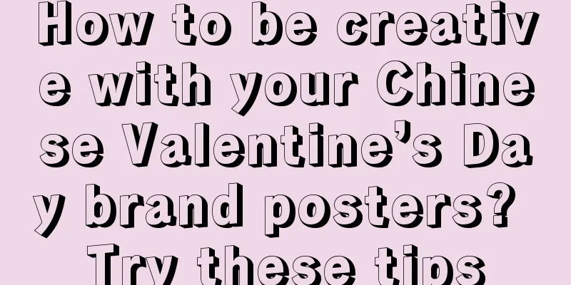 How to be creative with your Chinese Valentine’s Day brand posters? Try these tips