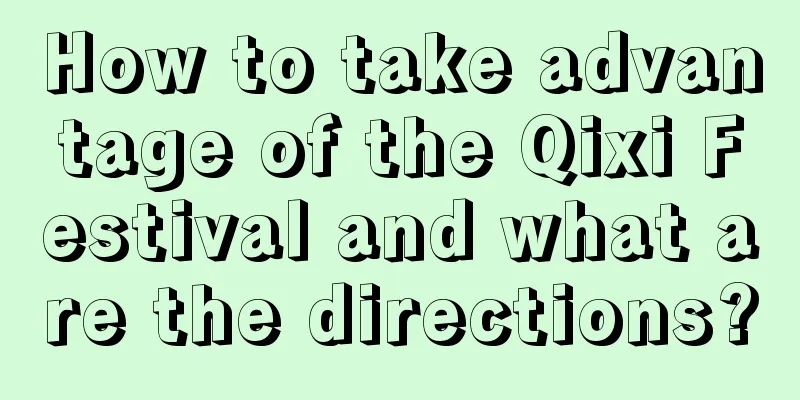 How to take advantage of the Qixi Festival and what are the directions?