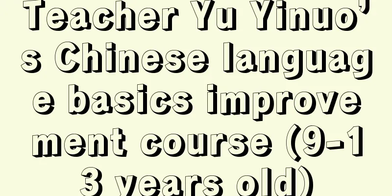 Teacher Yu Yinuo’s Chinese language basics improvement course (9-13 years old)