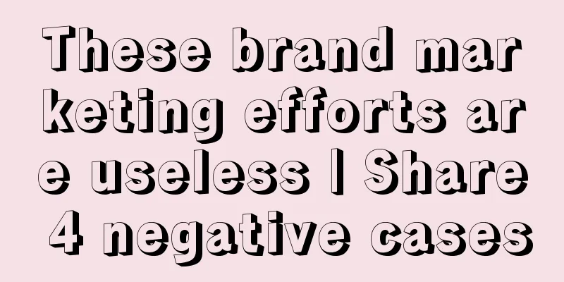 These brand marketing efforts are useless | Share 4 negative cases