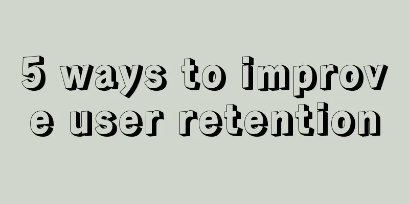 5 ways to improve user retention