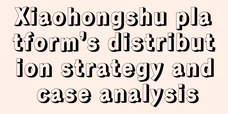 Xiaohongshu platform’s distribution strategy and case analysis