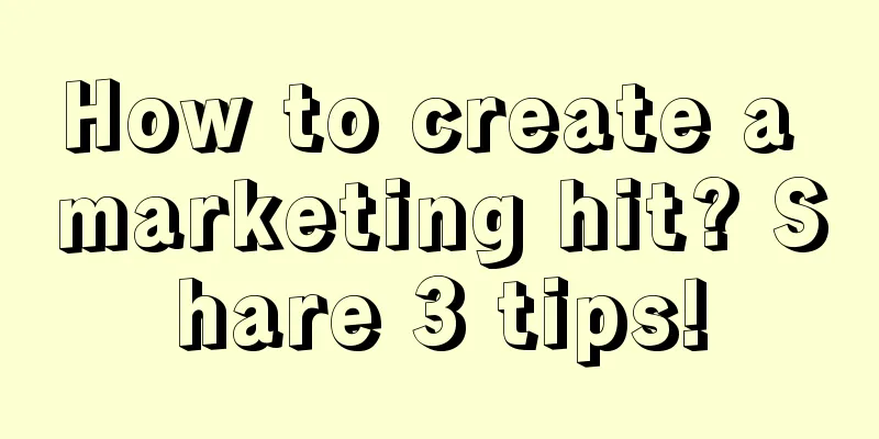 How to create a marketing hit? Share 3 tips!