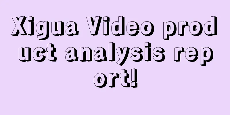 Xigua Video product analysis report!