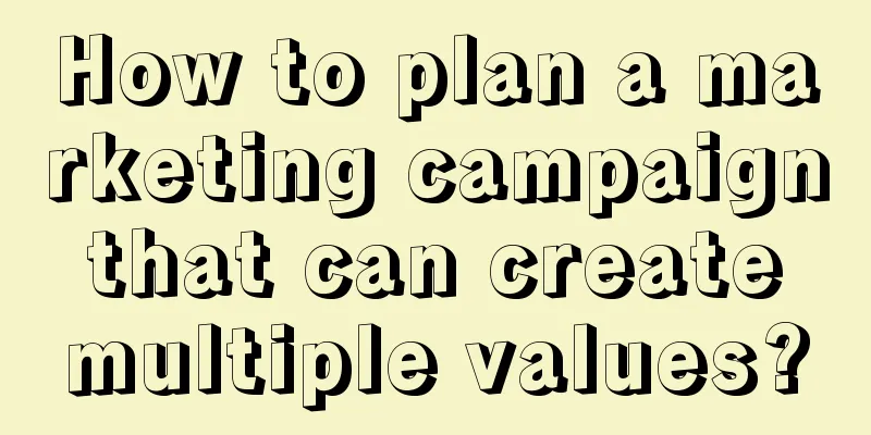 How to plan a marketing campaign that can create multiple values?