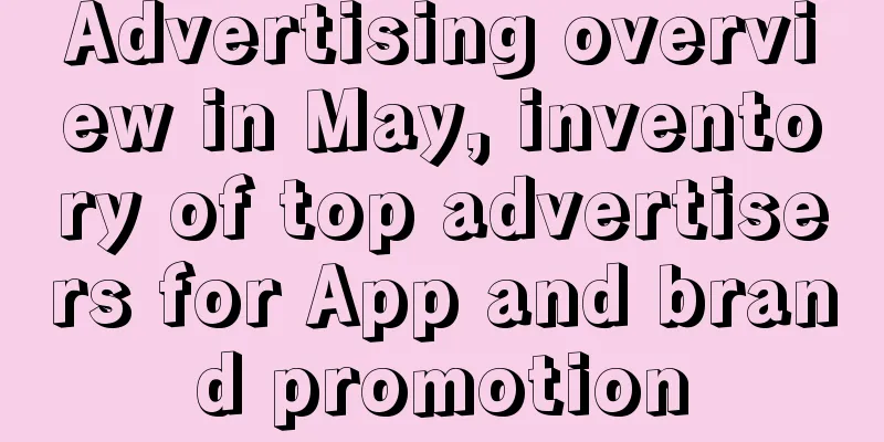 Advertising overview in May, inventory of top advertisers for App and brand promotion