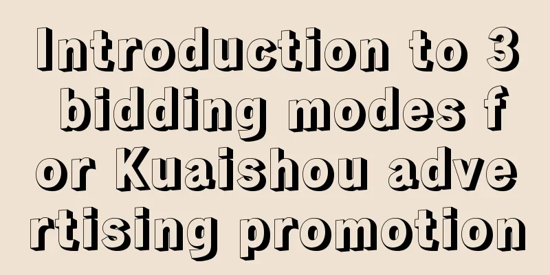 Introduction to 3 bidding modes for Kuaishou advertising promotion