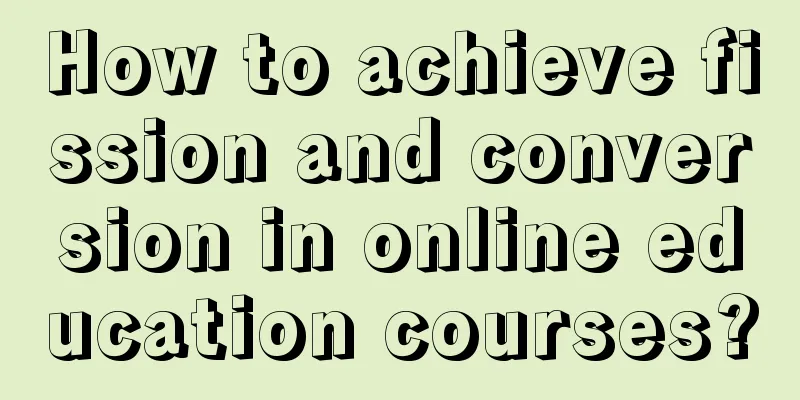 How to achieve fission and conversion in online education courses?