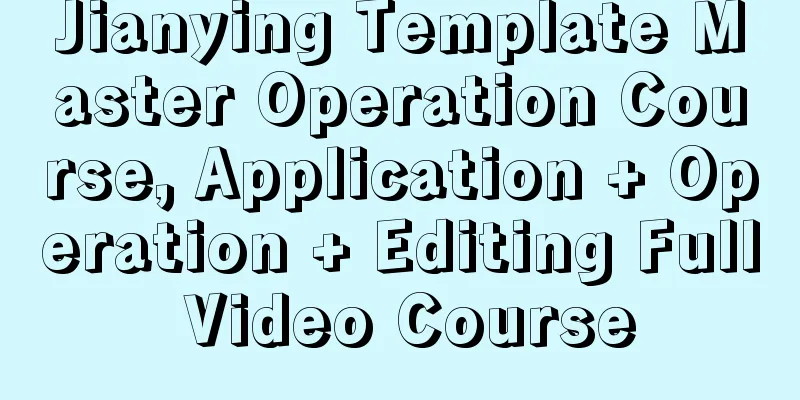 Jianying Template Master Operation Course, Application + Operation + Editing Full Video Course