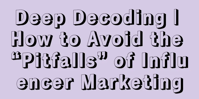 Deep Decoding | How to Avoid the “Pitfalls” of Influencer Marketing