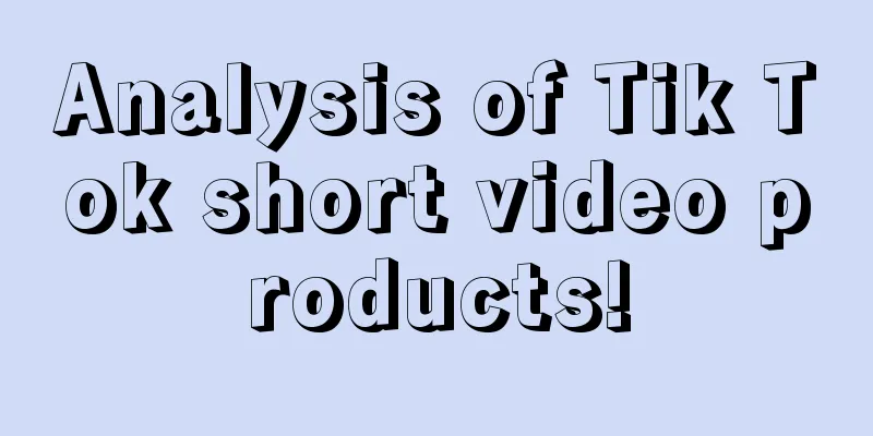 Analysis of Tik Tok short video products!