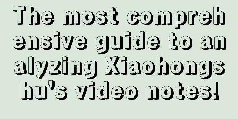 The most comprehensive guide to analyzing Xiaohongshu’s video notes!