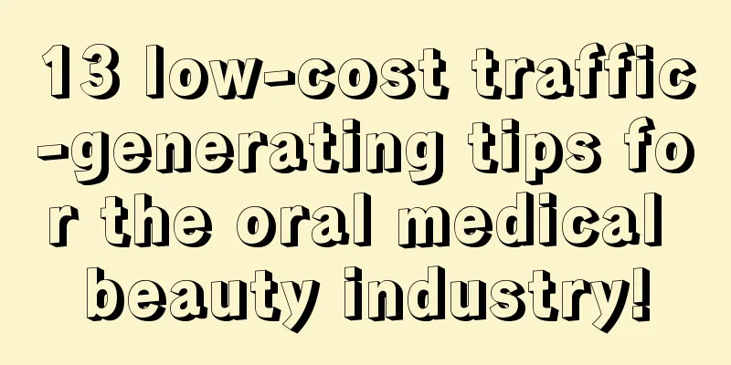 13 low-cost traffic-generating tips for the oral medical beauty industry!