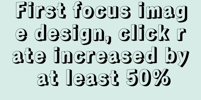 First focus image design, click rate increased by at least 50%