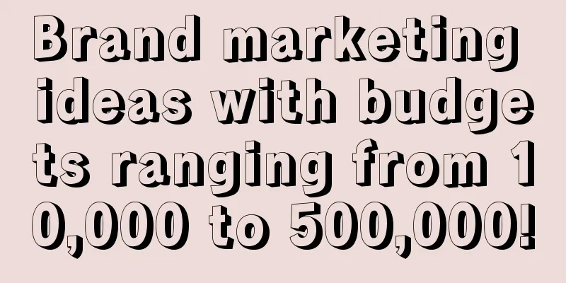 Brand marketing ideas with budgets ranging from 10,000 to 500,000!