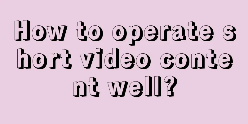 How to operate short video content well?