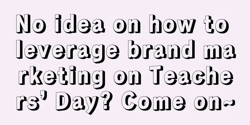 No idea on how to leverage brand marketing on Teachers’ Day? Come on~