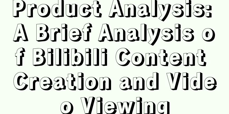 Product Analysis: A Brief Analysis of Bilibili Content Creation and Video Viewing