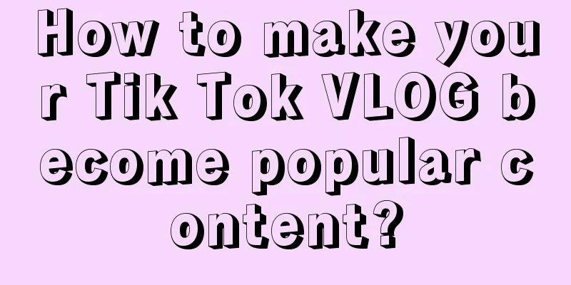 How to make your Tik Tok VLOG become popular content?