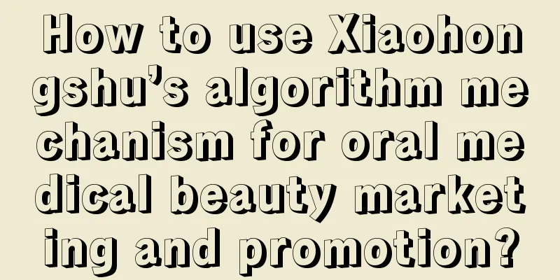 How to use Xiaohongshu’s algorithm mechanism for oral medical beauty marketing and promotion?