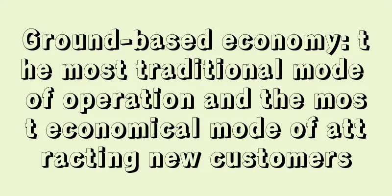 Ground-based economy: the most traditional mode of operation and the most economical mode of attracting new customers