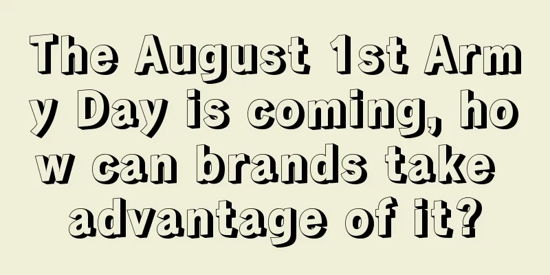 The August 1st Army Day is coming, how can brands take advantage of it?