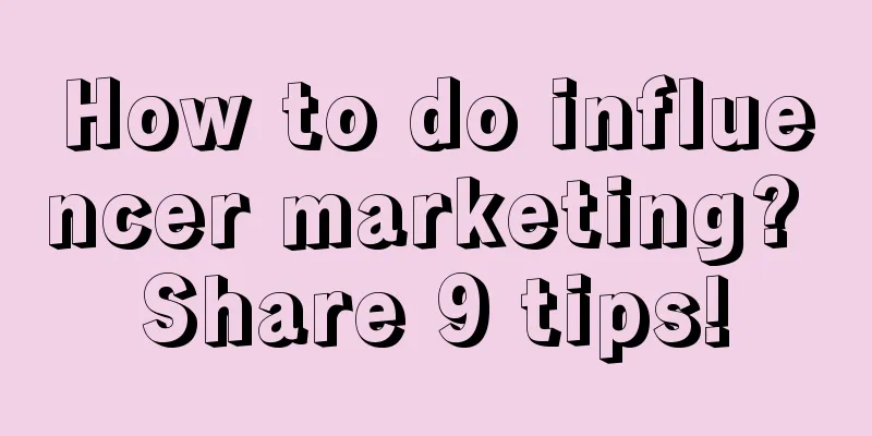 How to do influencer marketing? Share 9 tips!