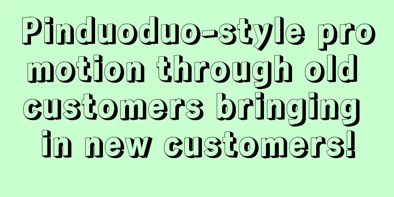 Pinduoduo-style promotion through old customers bringing in new customers!