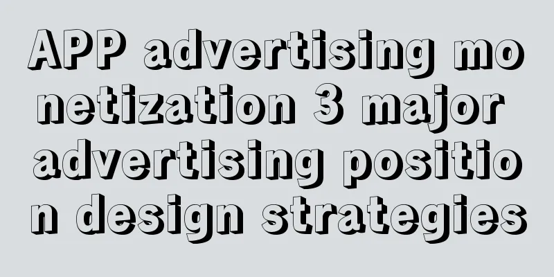 APP advertising monetization 3 major advertising position design strategies