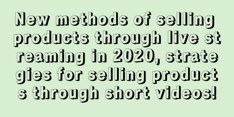 New methods of selling products through live streaming in 2020, strategies for selling products through short videos!