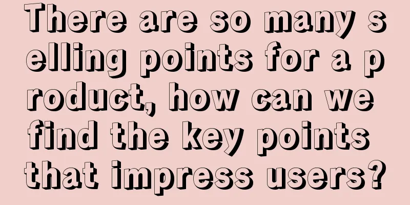 There are so many selling points for a product, how can we find the key points that impress users?