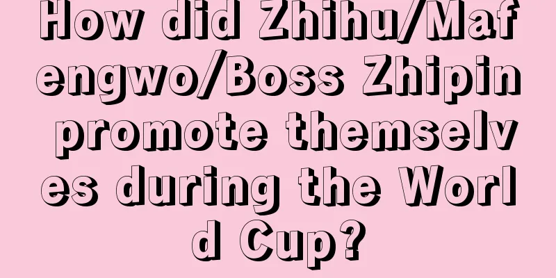 How did Zhihu/Mafengwo/Boss Zhipin promote themselves during the World Cup?