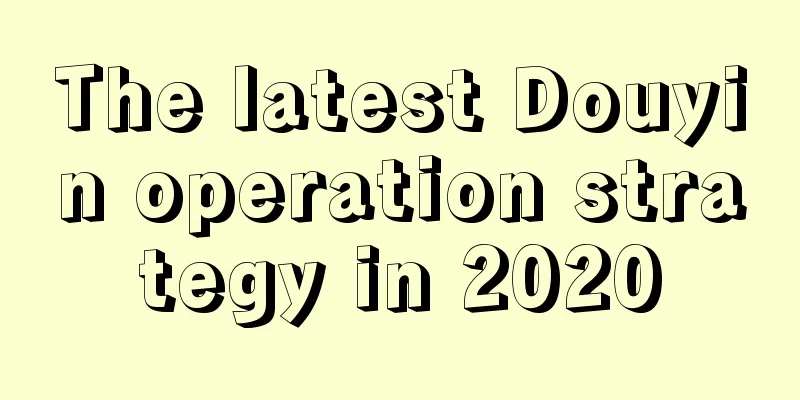 The latest Douyin operation strategy in 2020