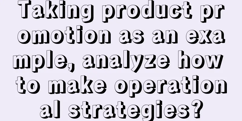 Taking product promotion as an example, analyze how to make operational strategies?