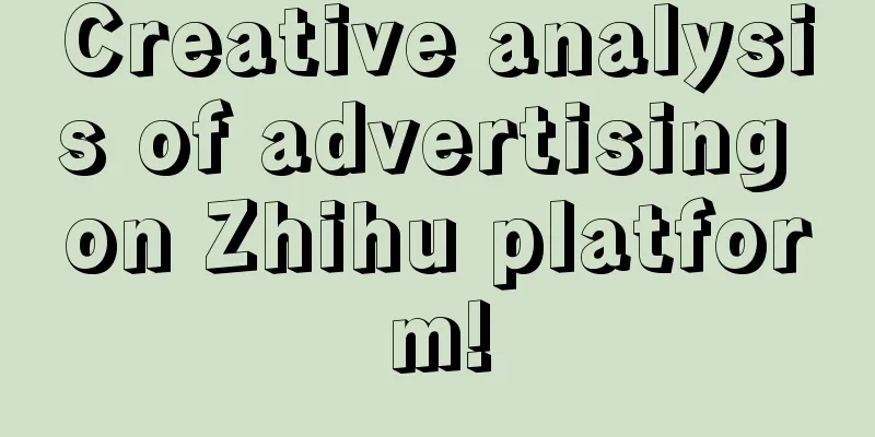 Creative analysis of advertising on Zhihu platform!