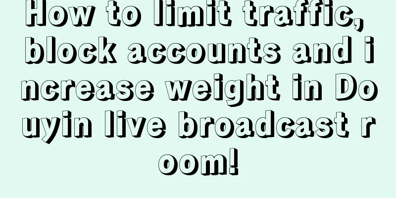 How to limit traffic, block accounts and increase weight in Douyin live broadcast room!