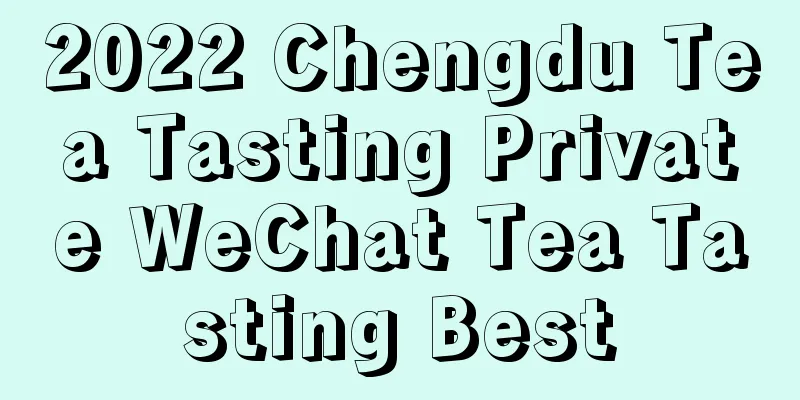 2022 Chengdu Tea Tasting Private WeChat Tea Tasting Best