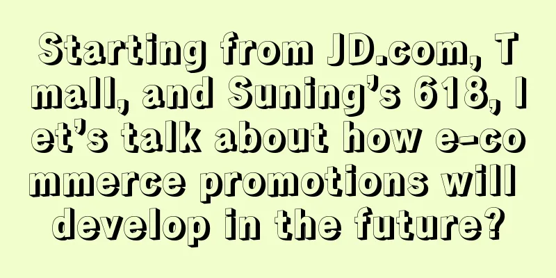 Starting from JD.com, Tmall, and Suning’s 618, let’s talk about how e-commerce promotions will develop in the future?