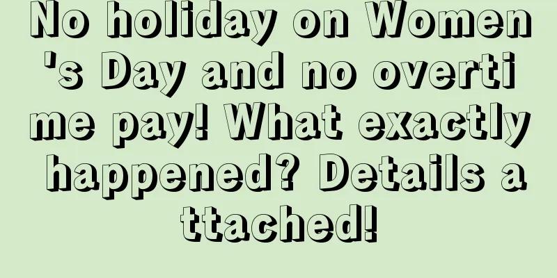 No holiday on Women's Day and no overtime pay! What exactly happened? Details attached!