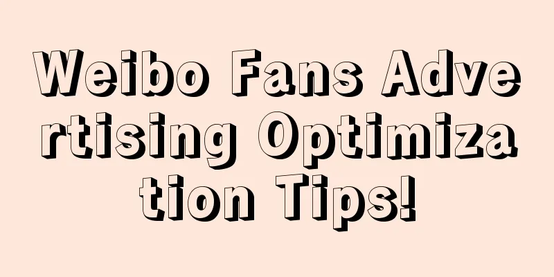 Weibo Fans Advertising Optimization Tips!