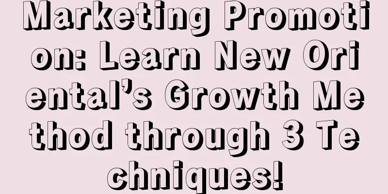 Marketing Promotion: Learn New Oriental’s Growth Method through 3 Techniques!