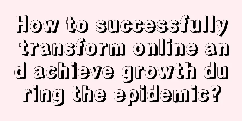 How to successfully transform online and achieve growth during the epidemic?